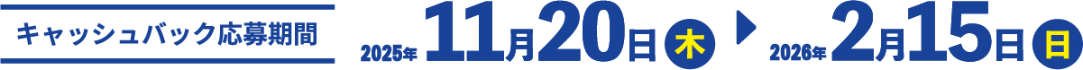 キャッシュバック応募期間 2025年11月20日から2026年2月15日